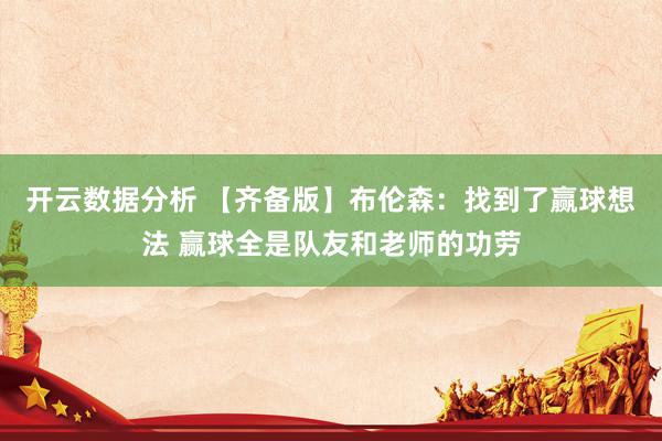 开云数据分析 【齐备版】布伦森：找到了赢球想法 赢球全是队友和老师的功劳