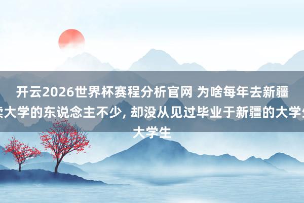 开云2026世界杯赛程分析官网 为啥每年去新疆读大学的东说念主不少， 却没从见过毕业于新疆的大学生