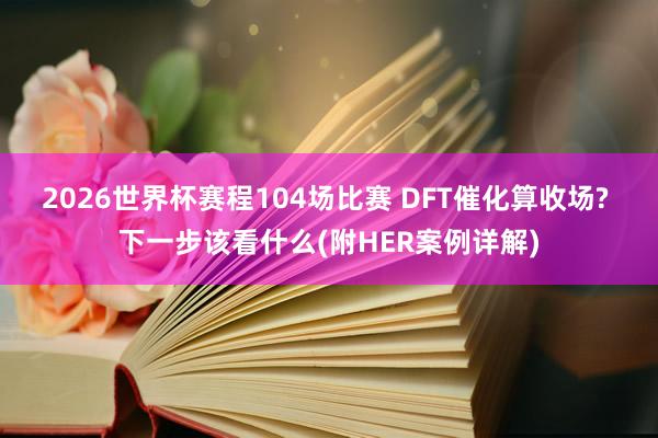 2026世界杯赛程104场比赛 DFT催化算收场? 下一步该