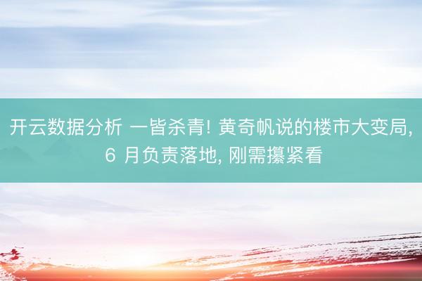 开云数据分析 一皆杀青! 黄奇帆说的楼市大变局， 6 月负责落地， 刚需攥紧看