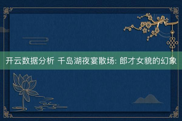 开云数据分析 千岛湖夜宴散场: 郎才女貌的幻象